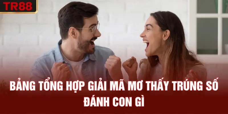 Bảng tổng hợp giải mã mơ thấy trúng số đánh con gì