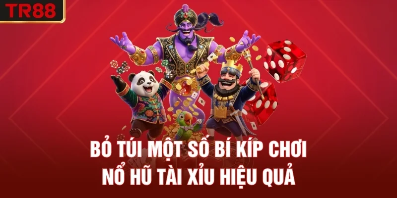 Bỏ túi một số bí kíp chơi nổ hũ Tài Xỉu hiệu quả