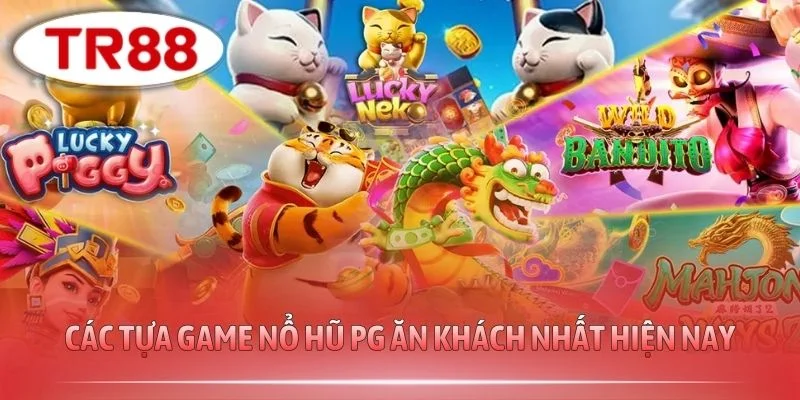 Các tựa game nổ hũ PG ăn khách nhất hiện nay