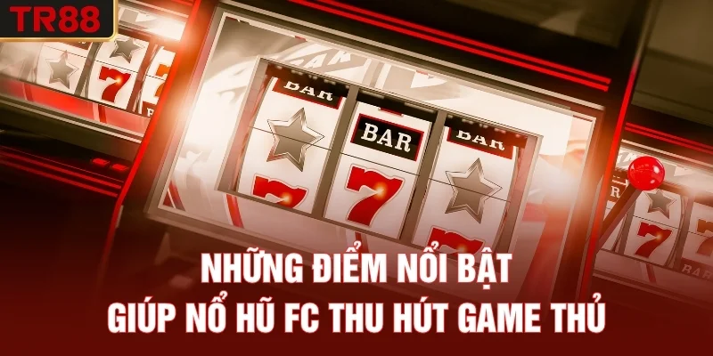 Những điểm nổi bật giúp nổ hũ FC thu hút game thủ