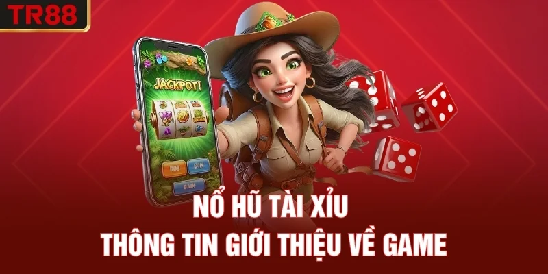 Nổ hũ Tài Xỉu - Thông tin giới thiệu về game