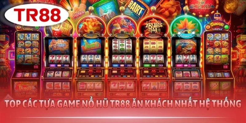 Top các tựa game nổ hũ TR88 ăn khách nhất hệ thống